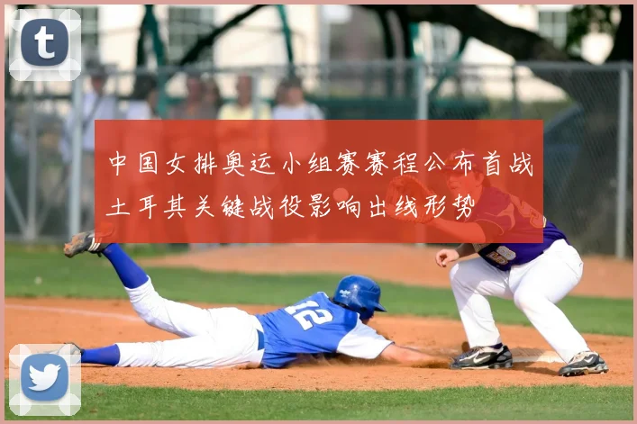 中国女排奥运小组赛赛程公布首战土耳其关键战役影响出线形势