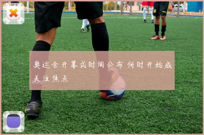 奥运会开幕式时间公布 何时开始成关注焦点