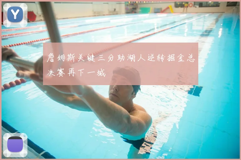 詹姆斯关键三分助湖人逆转掘金总决赛再下一城