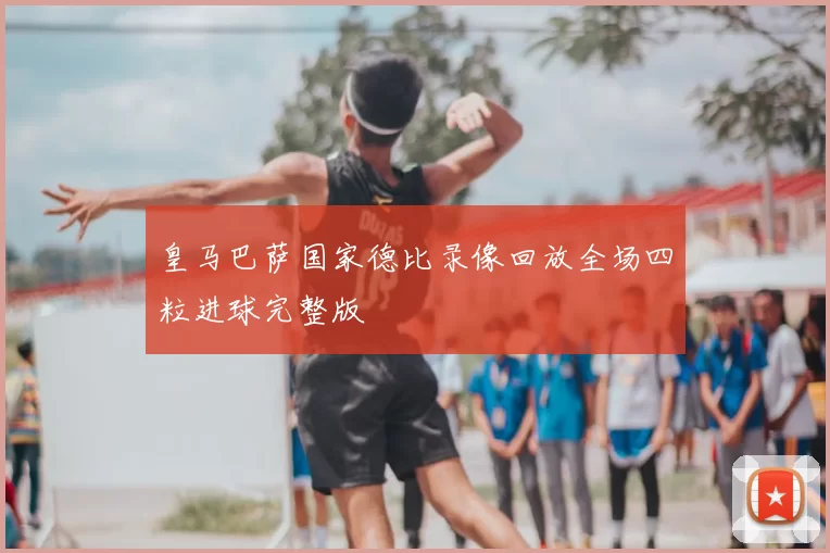 皇马巴萨国家德比录像回放全场四粒进球完整版
