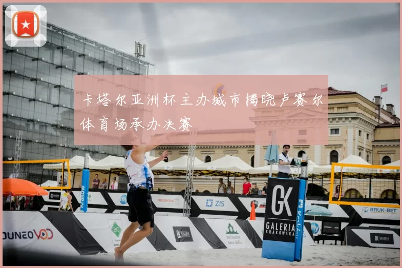 卡塔尔亚洲杯主办城市揭晓卢赛尔体育场承办决赛